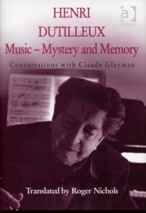 Henri Dutilleux: Music - Mystery and Memory: Conversations with Claude Glayman