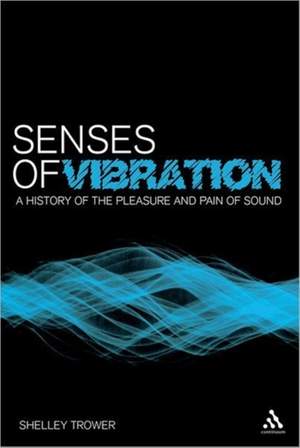 Senses of Vibration: A History of the Pleasure and Pain of Sound