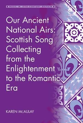 Our Ancient National Airs: Scottish Song Collecting from the Enlightenment to the Romantic Era