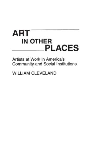 Art in Other Places: Artists at Work in America's Community and Social Institutions