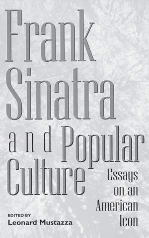 Frank Sinatra and Popular Culture: Essays on an American Icon