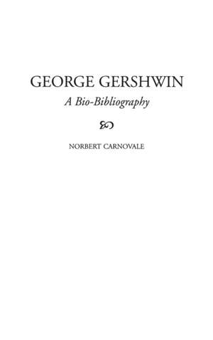 George Gershwin: A Bio-Bibliography