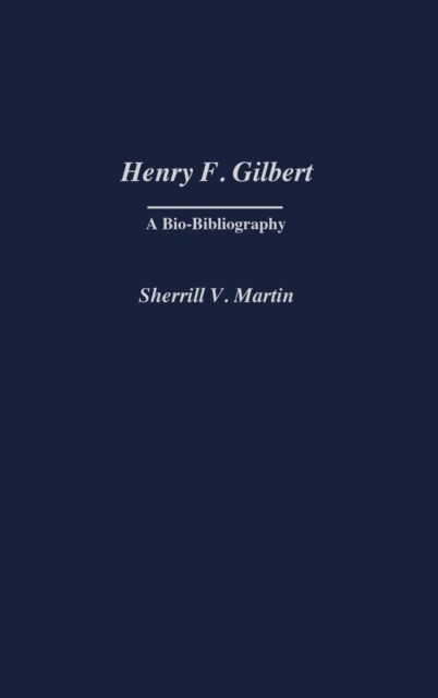 Henry F. Gilbert: A Bio-Bibliography