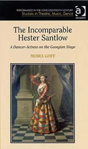 The Incomparable Hester Santlow: A Dancer-Actress on the Georgian Stage