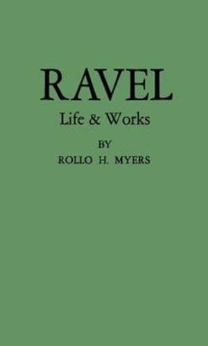 Ravel: His Life and Works