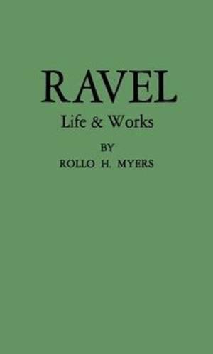Ravel: His Life and Works