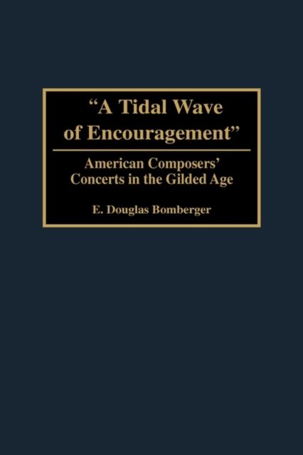 A Tidal Wave of Encouragement: American Composers' Concerts in the Gilded Age