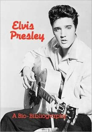 Elvis Presley: A Bio-Bibliography