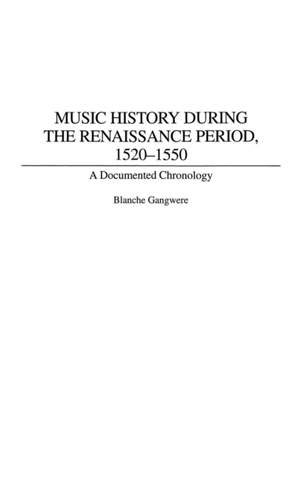 Music History During the Renaissance Period, 1520-1550: A Documented Chronology