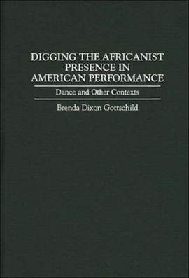 Digging the Africanist Presence in American Performance: Dance and Other Contexts