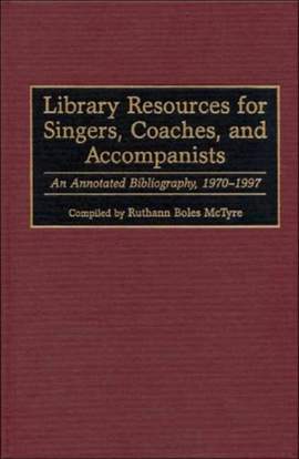 Library Resources for Singers, Coaches, and Accompanists: An Annotated Bibliography, 1970-1997
