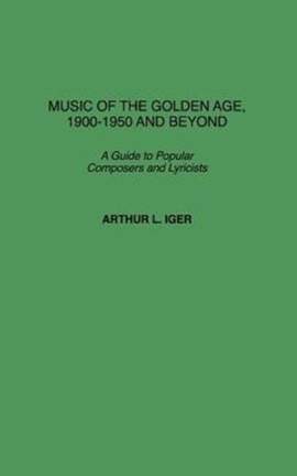 Music of the Golden Age, 1900-1950 and Beyond: A Guide to Popular Composers and Lyricists