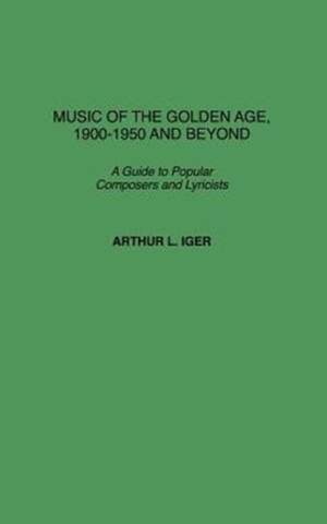 Music of the Golden Age, 1900-1950 and Beyond: A Guide to Popular Composers and Lyricists