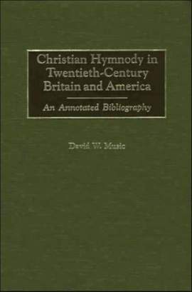 Christian Hymnody in Twentieth-Century Britain and America: An Annotated Bibliography