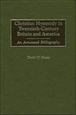 Christian Hymnody in Twentieth-Century Britain and America: An Annotated Bibliography