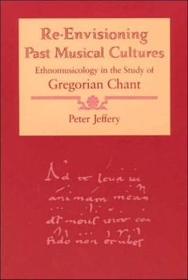 Re-Envisioning Past Musical Cultures: Ethnomusicology in the Study of Gregorian Chant