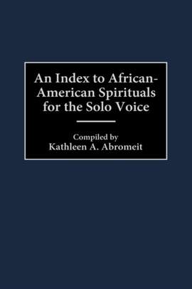 An Index to African-American Spirituals for the Solo Voice