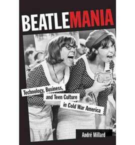 Beatlemania: Technology, Business, and Teen Culture in Cold War America