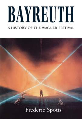 Bayreuth: A History of the Wagner Festival