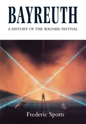 Bayreuth: A History of the Wagner Festival