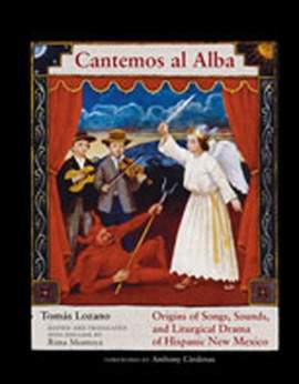 Cantemos Al Alba: Origins of Songs, Sounds, and Liturgical Drama of Hispanic New Mexico
