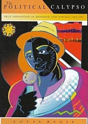 The Political Calypso: True Opposition in Trinidad and Tobago, 1962-87