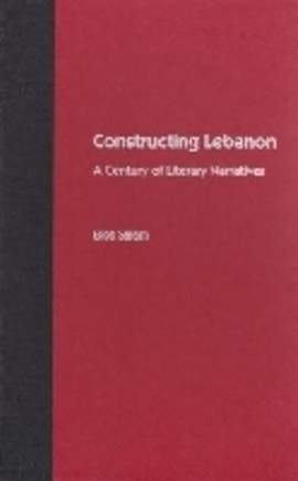 Constructing Lebanon: A Century of Literary Narratives