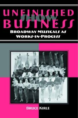 Unfinished Show Business: Broadway Musicals As Works-in-process
