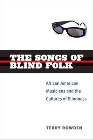 The Songs of Blind Folk: African American Musicians and the Cultures of Blindness