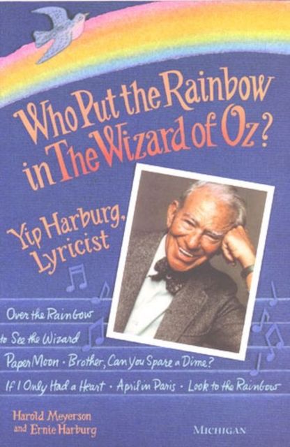 Who Put the Rainbow in The Wizard of Oz?: Yip Harburg, Lyricist