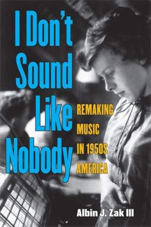 I Don’t Sound Like Nobody: Remaking Music in 1950s America