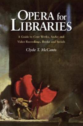 Opera for Libraries: A Guide to Core Works, Audio and Video Recordings, Books and Serials
