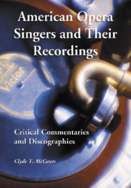 American Opera Singers and Their Recordings: Critical Commentaries and Discographies