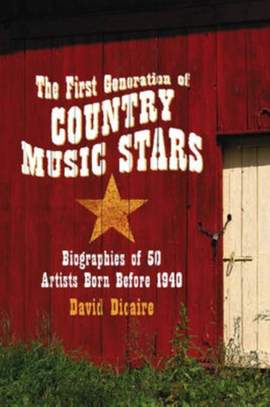 The First Generation of Country Music Stars: Biographies of 50 Artists Born Before 1940