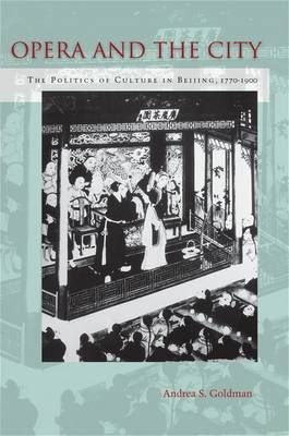 Opera and the City: The Politics of Culture in Beijing, 1770-1900