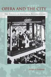 Opera and the City: The Politics of Culture in Beijing, 1770-1900