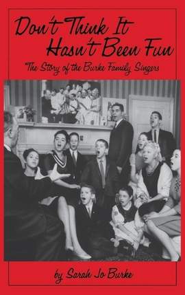 Don't Think It Hasn't Been Fun: The Story of the Burke Family Singers