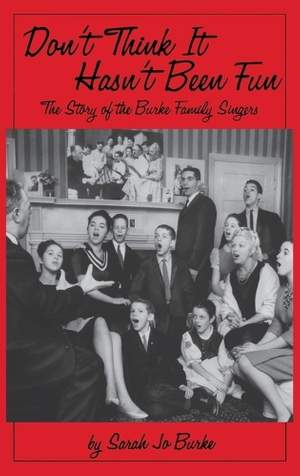 Don't Think It Hasn't Been Fun: The Story of the Burke Family Singers