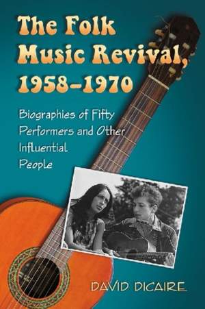 The Folk Music Revival, 1958-1970: Biographies of Fifty Performers and Other Influential People
