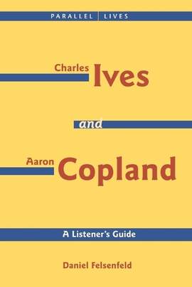 Charles Ives and Aaron Copland - A Listener's Guide: Parallel Lives Series No. 1: Their Lives and Their Music