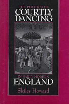 The Politics of Courtly Dancing in Early Modern England