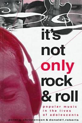 It's Not Only Rock and Roll: Popular Music in the Lives of Adolescents