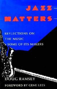 Jazz Matters: Reflections on the Music & Some of Its Makers