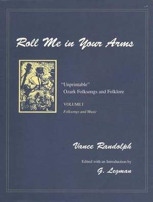 Roll Me in Your Arms: Unprintable" Ozark Folksongs and Folklore, Volume I, Folksongs and Music