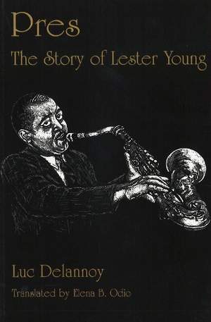 Pres : the Story of Lester Young: The Story of Lester Young / Tr. [from French] by Elena B.Odio.