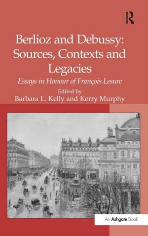 Berlioz and Debussy: Sources, Contexts and Legacies: Essays in Honour of François Lesure
