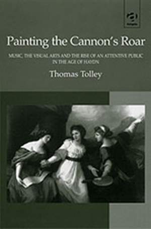 Painting the Cannon's Roar: Music, the Visual Arts and the Rise of an Attentive Public in the Age of Haydn