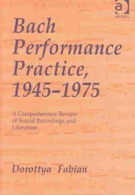 Bach Performance Practice, 1945–1975: A Comprehensive Review of Sound Recordings and Literature