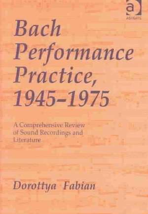 Bach Performance Practice, 1945–1975: A Comprehensive Review of Sound Recordings and Literature