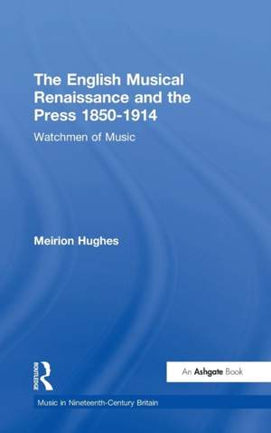 The English Musical Renaissance and the Press 1850-1914: Watchmen of Music